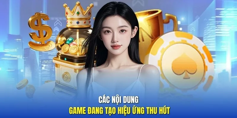 Các nội dung game đang tạo hiệu ứng thu hút